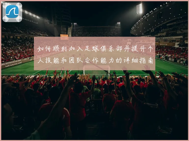 如何顺利加入足球俱乐部并提升个人技能和团队合作能力的详细指南