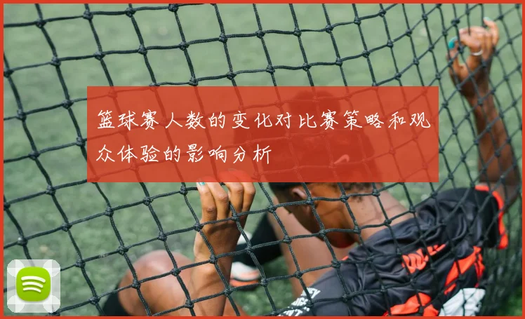 篮球赛人数的变化对比赛策略和观众体验的影响分析